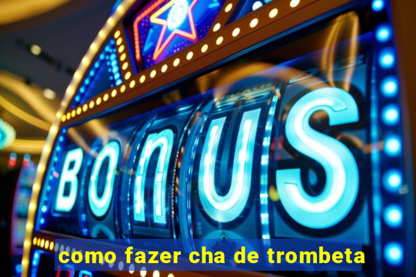 como fazer cha de trombeta