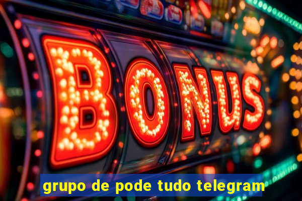 grupo de pode tudo telegram