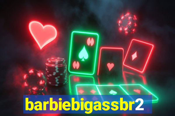 barbiebigassbr2