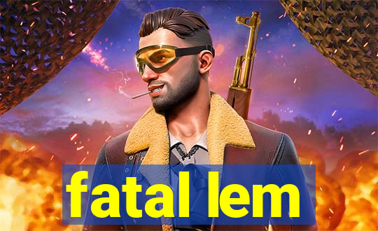 fatal lem