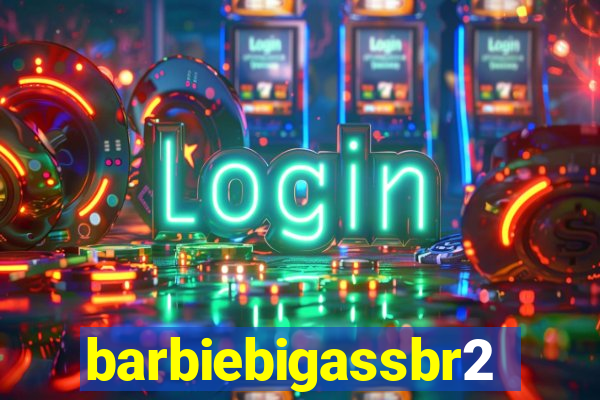 barbiebigassbr2