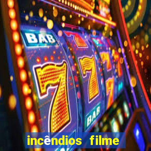 incêndios filme completo youtube incêndios filme completo dublado