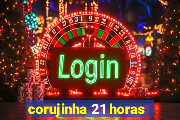 corujinha 21 horas