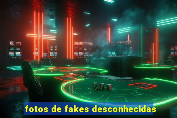 fotos de fakes desconhecidas