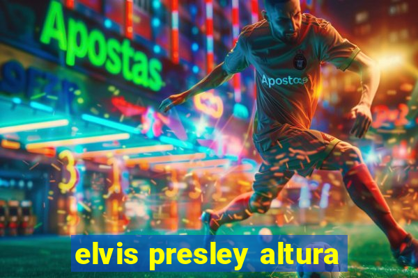 elvis presley altura