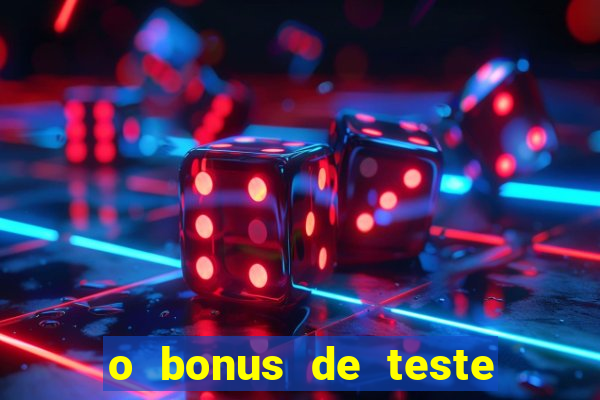 o bonus de teste é apenas para jogar