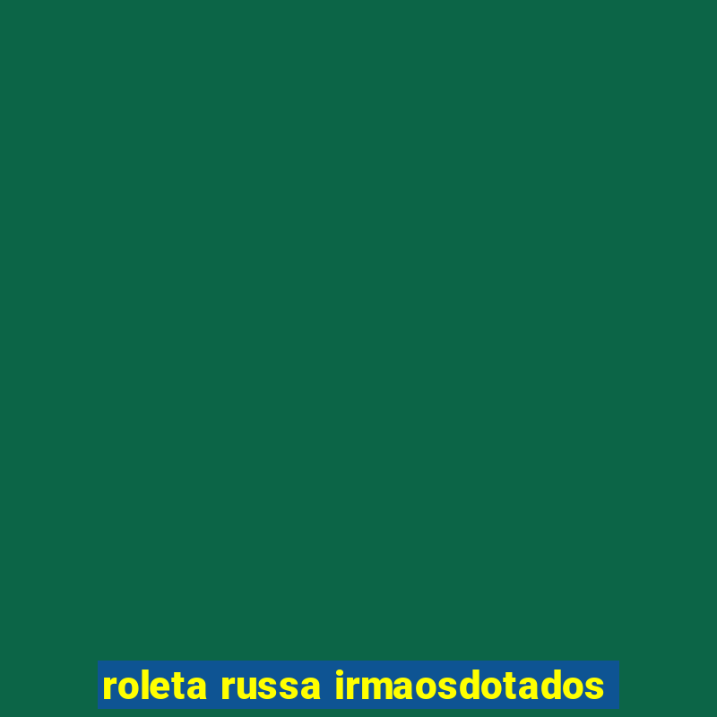 roleta russa irmaosdotados