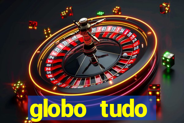 globo tudo absolutamente tudo