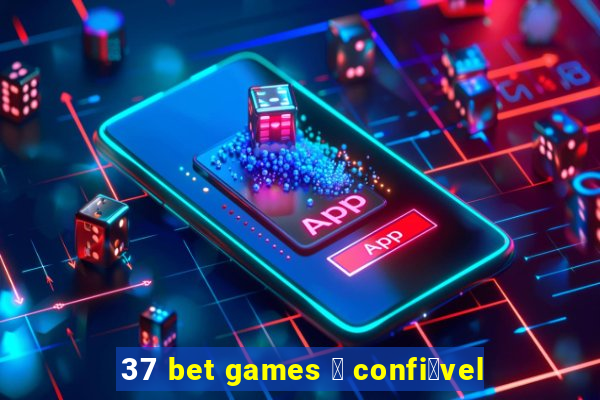 37 bet games 茅 confi谩vel