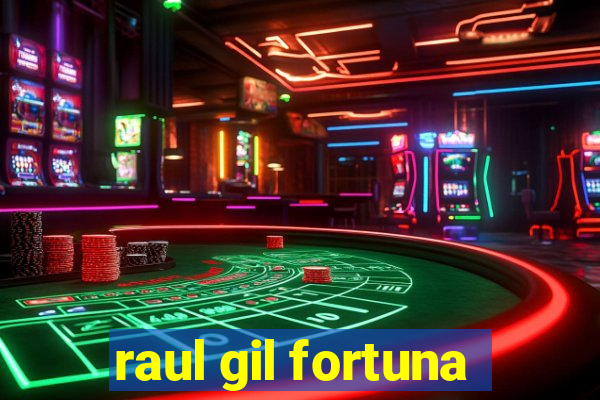 raul gil fortuna