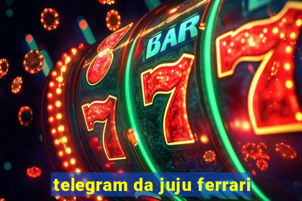 telegram da juju ferrari