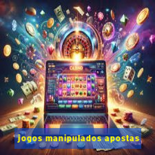 jogos manipulados apostas