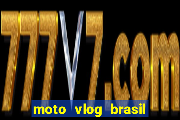 moto vlog brasil dinheiro infinito