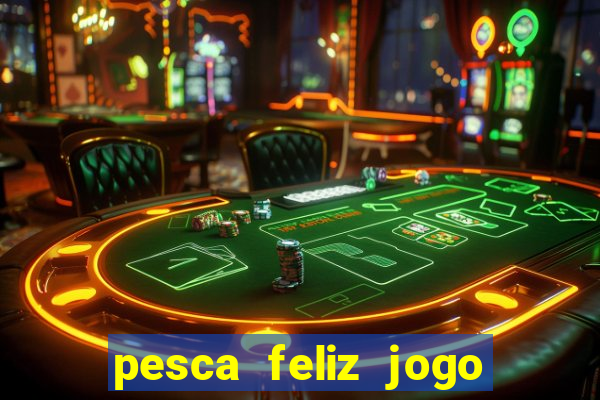 pesca feliz jogo de aposta