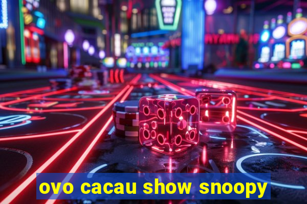 ovo cacau show snoopy