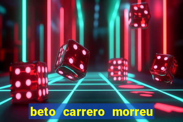 beto carrero morreu por causa do dente