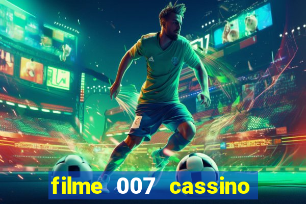 filme 007 cassino royale completo dublado youtube