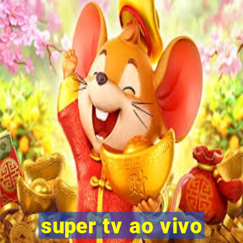 super tv ao vivo