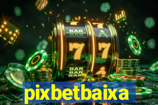 pixbetbaixa