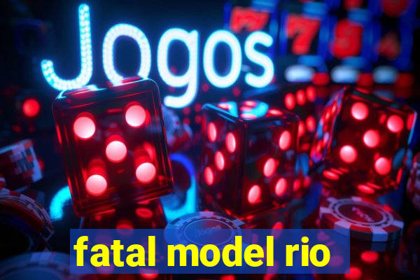 fatal model rio