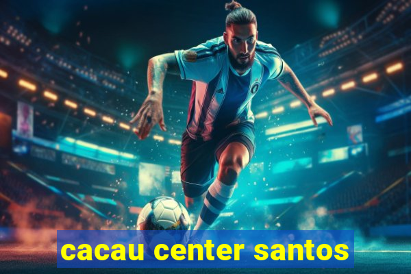 cacau center santos