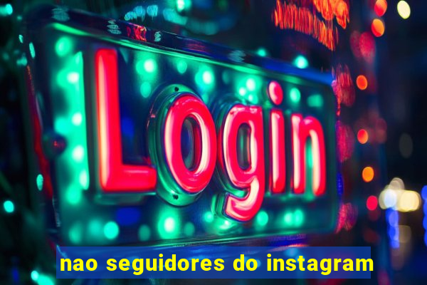 nao seguidores do instagram