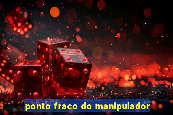 ponto fraco do manipulador