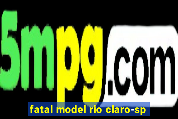 fatal model rio claro-sp