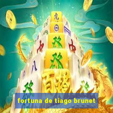 fortuna de tiago brunet