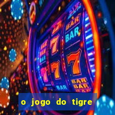 o jogo do tigre da dinheiro