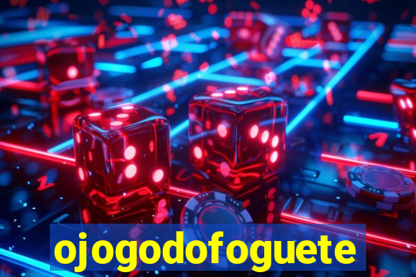 ojogodofoguete