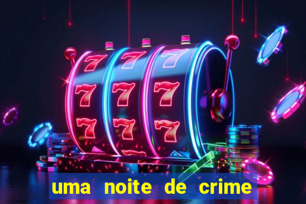 uma noite de crime dublado drive