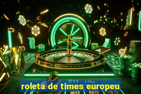 roleta de times europeu