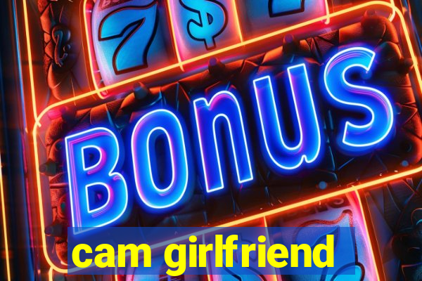 cam girlfriend