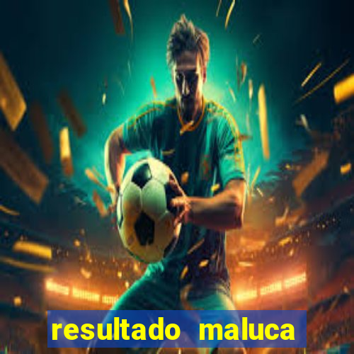 resultado maluca bahia de hoje