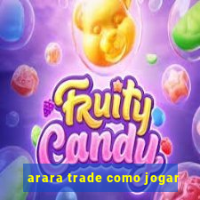 arara trade como jogar