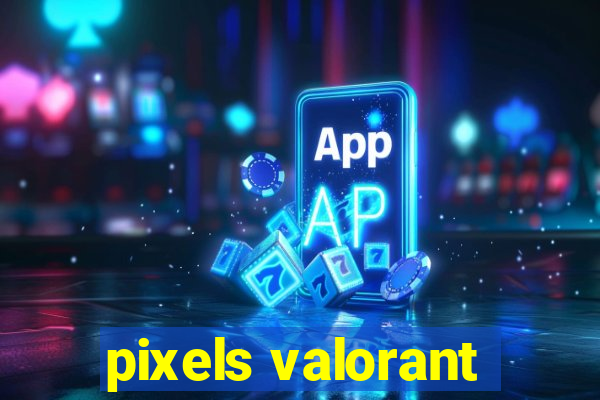 pixels valorant