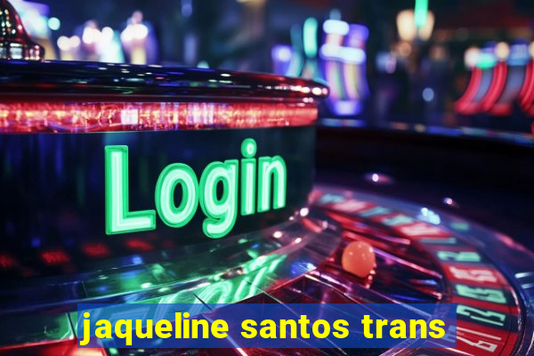 jaqueline santos trans