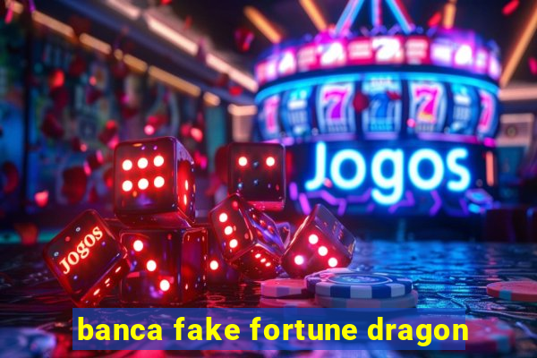 banca fake fortune dragon