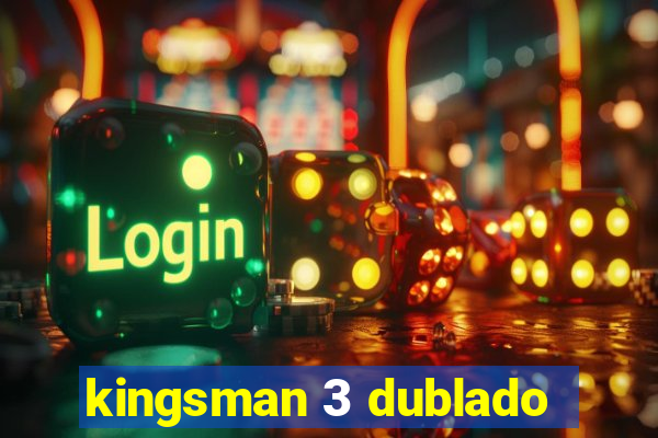 kingsman 3 dublado