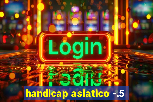 handicap asiatico -.5