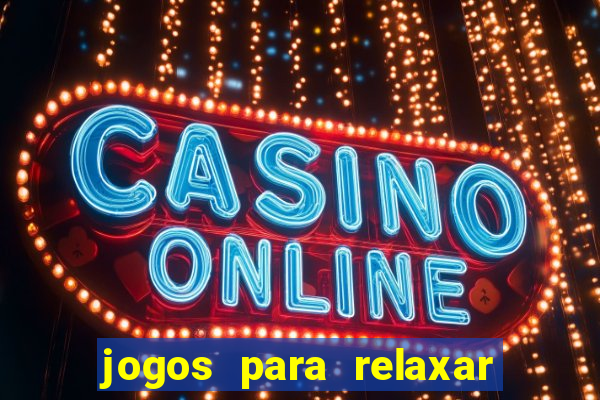 jogos para relaxar a mente