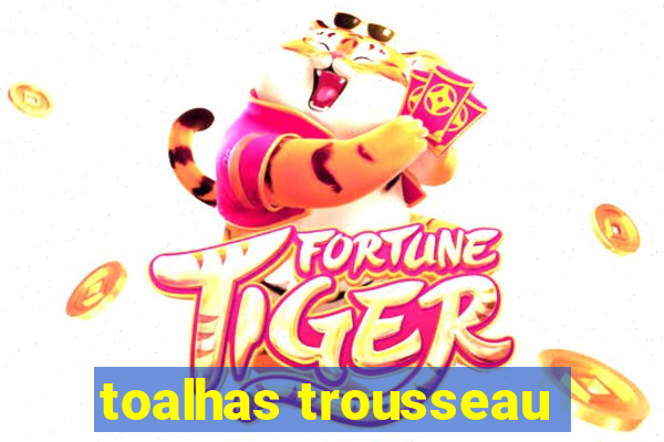 toalhas trousseau