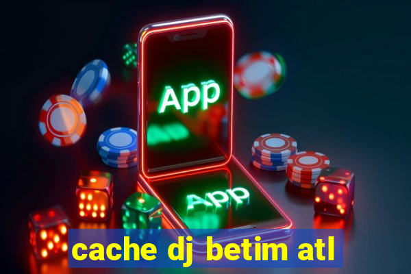 cache dj betim atl