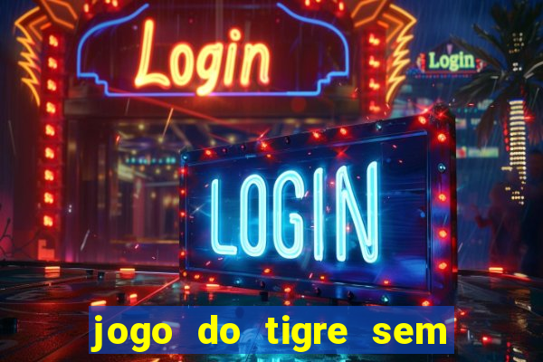 jogo do tigre sem deposito minimo