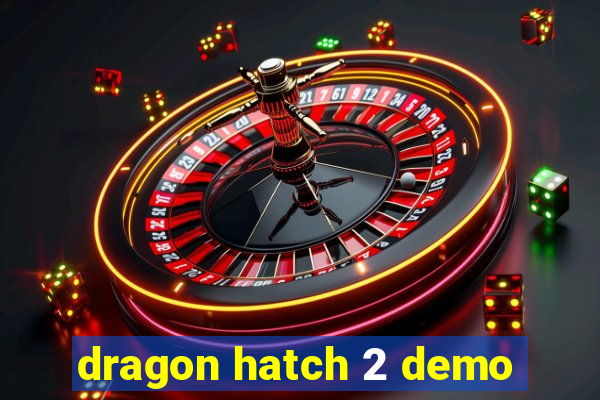 dragon hatch 2 demo