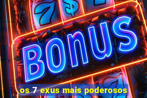 os 7 exus mais poderosos