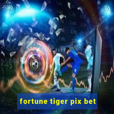 fortune tiger pix bet