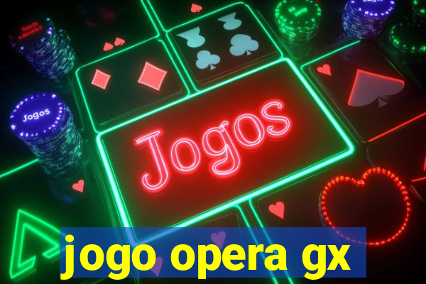 jogo opera gx