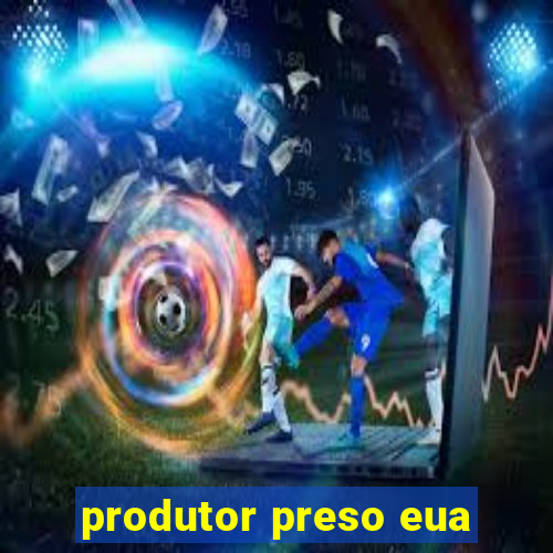 produtor preso eua